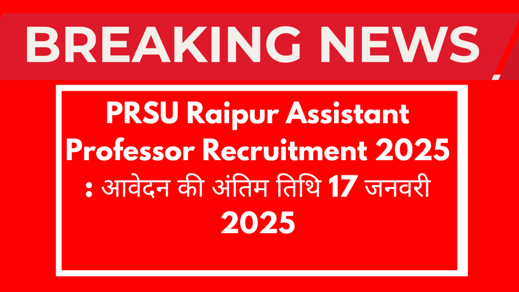 PRSU Raipur Assistant Professor Recruitment 2025 आवेदन की अंतिम तिथि 17 जनवरी 2025