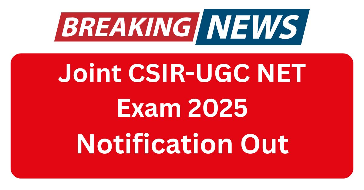 Joint CSIR-UGC NET Exam 2025 : आवेदन प्रक्रिया, पात्रता, परीक्षा तिथि और पूरी जानकारी