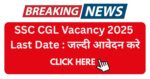 SSC CGL Vacancy 2025 Last Date