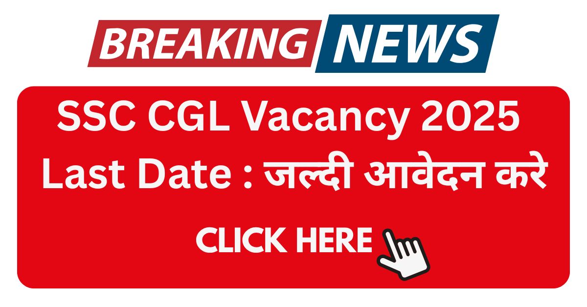 SSC CGL Vacancy 2025 Last Date