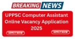 UPPSC Computer Assistant Online Vacancy Application 2025